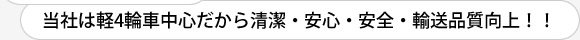 当社は軽4輪車中心だから清潔・安心・安全・輸送品質向上！！
